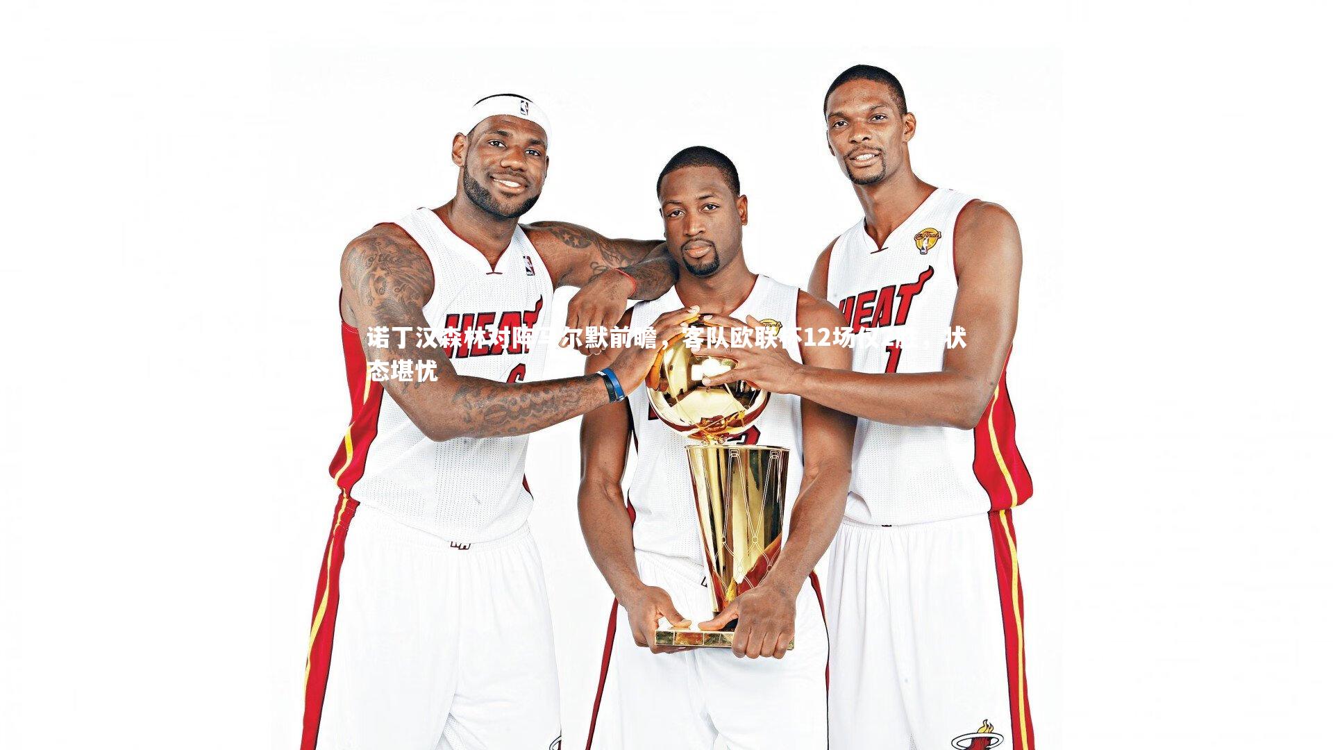 诺丁汉森林对阵马尔默前瞻,客队欧联杯12场仅2胜,状态堪忧